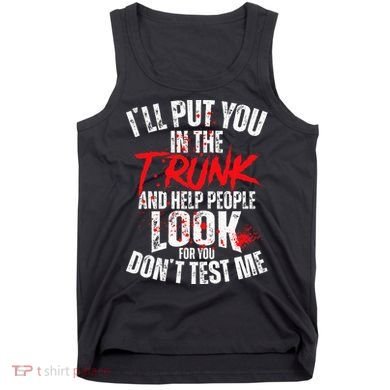 ILl Put You In The Trunk Tank Top