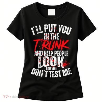ILl Put You In The Trunk Women's T-Shirt
