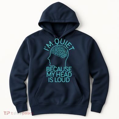 I'm Quiet Because My Head Is Loud Hoodie
