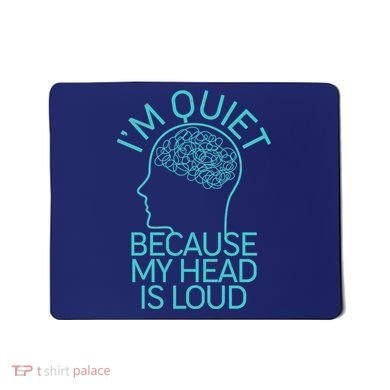 I'm Quiet Because My Head Is Loud Mousepad