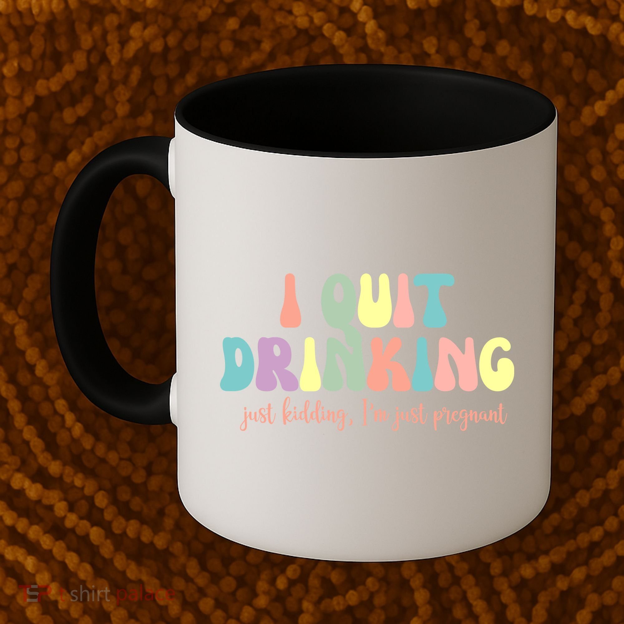 I Quit Drinking Just Kidding I'm Pregnant Funny Coffee Mug