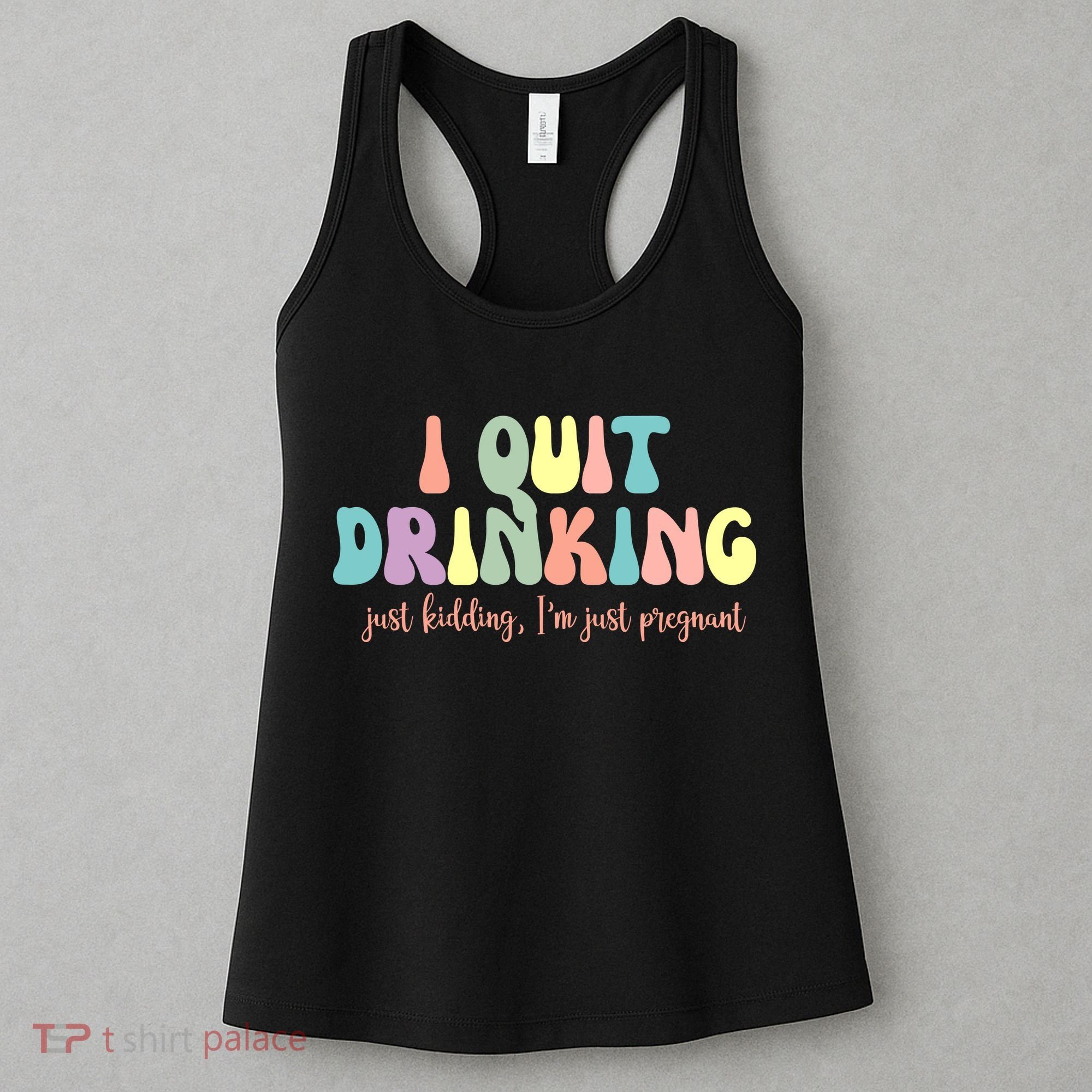 I Quit Drinking Just Kidding I'm Pregnant Funny Women's Tank Top