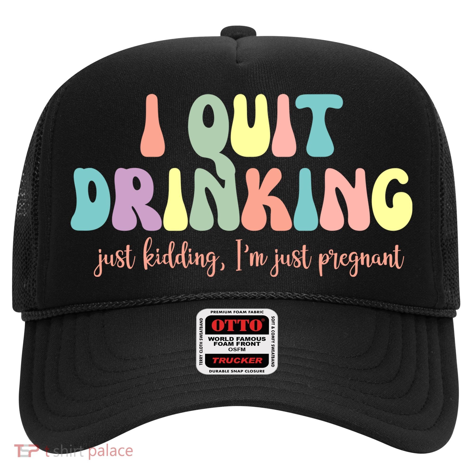 I Quit Drinking Just Kidding I'm Pregnant Funny Hat