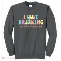 I Quit Drinking Just Kidding I'm Pregnant Funny Sweatshirt thumb 0