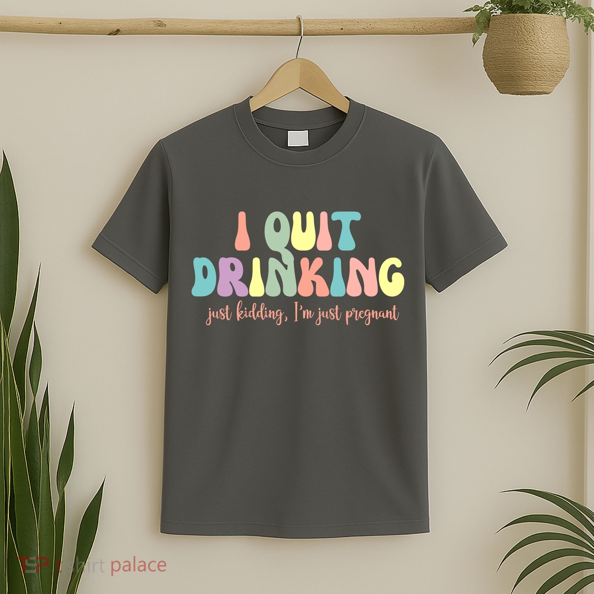 I Quit Drinking Just Kidding I'm Pregnant Funny T-Shirt