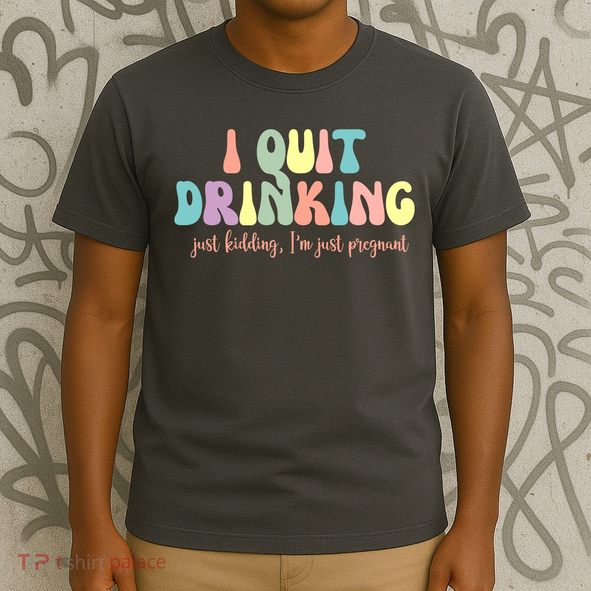 I Quit Drinking Just Kidding I'm Pregnant Funny T-Shirt