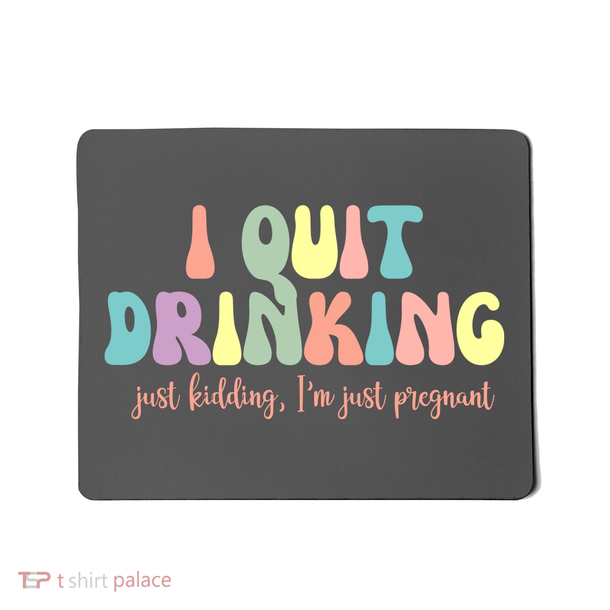 I Quit Drinking Just Kidding I'm Pregnant Funny Mousepad