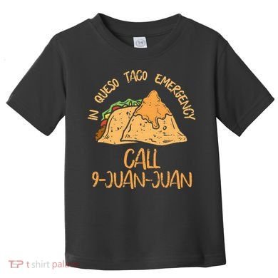 In Queso Emergency Cinco De Mayo Taco Call 9 Juan Mexican Toddler T-Shirt