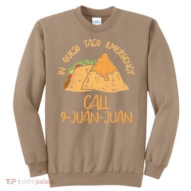 In Queso Emergency Cinco De Mayo Taco Call 9 Juan Mexican Sweatshirt