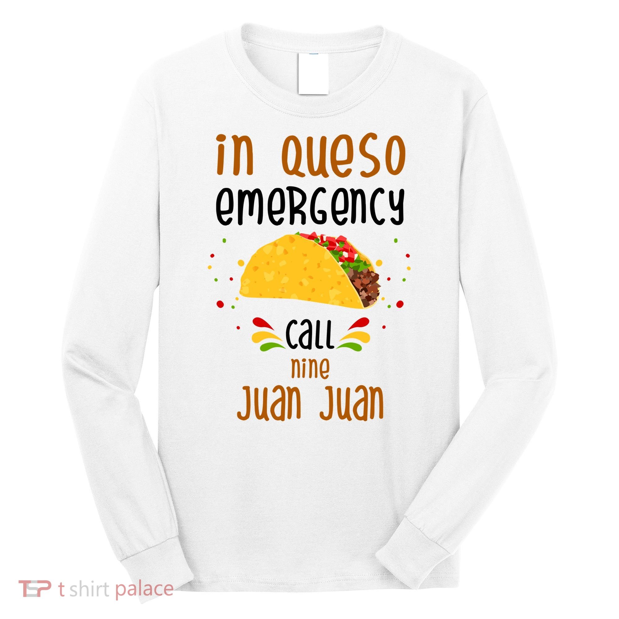 In Queso Emergency Call Nine Juan Juan Funny Mexican Long Sleeve Shirt