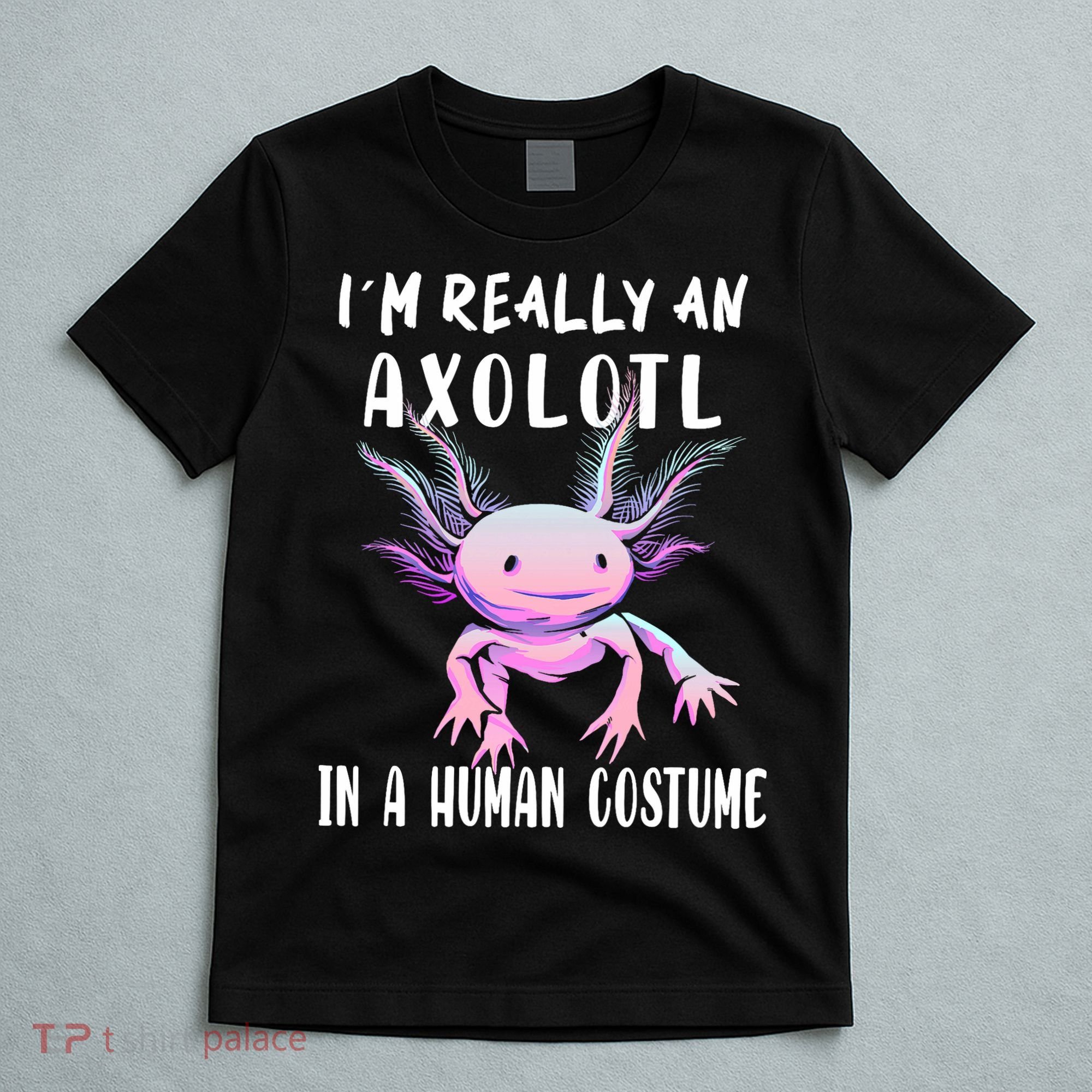 I'm Really An Axolotl In A Human Funny Halloween Costume T-Shirt