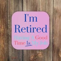 IM Retired And Having A Good Time Is My Job Coaster thumb 0