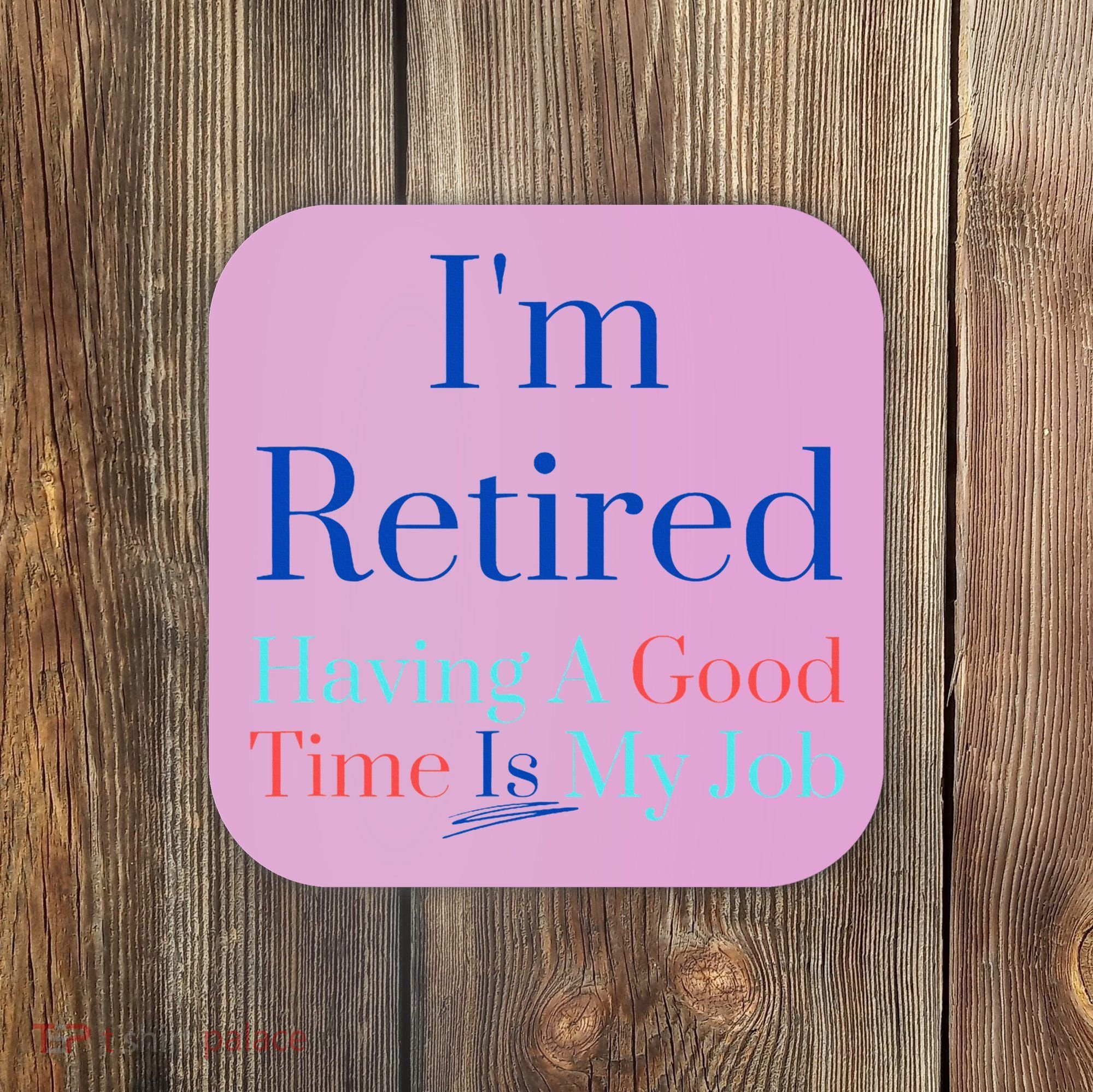 IM Retired And Having A Good Time Is My Job Coaster
