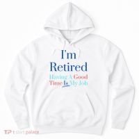 IM Retired And Having A Good Time Is My Job Hoodie thumb 0