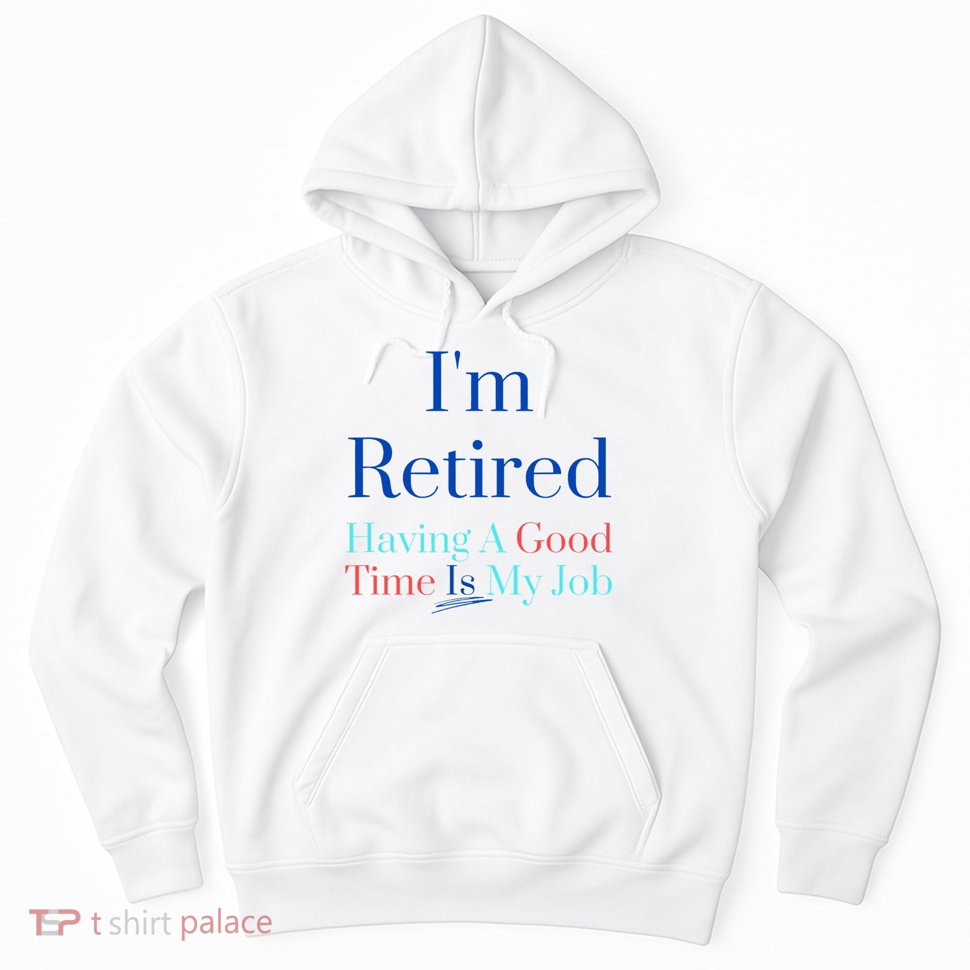 IM Retired And Having A Good Time Is My Job Hoodie