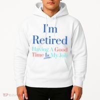 IM Retired And Having A Good Time Is My Job Hoodie thumb 2
