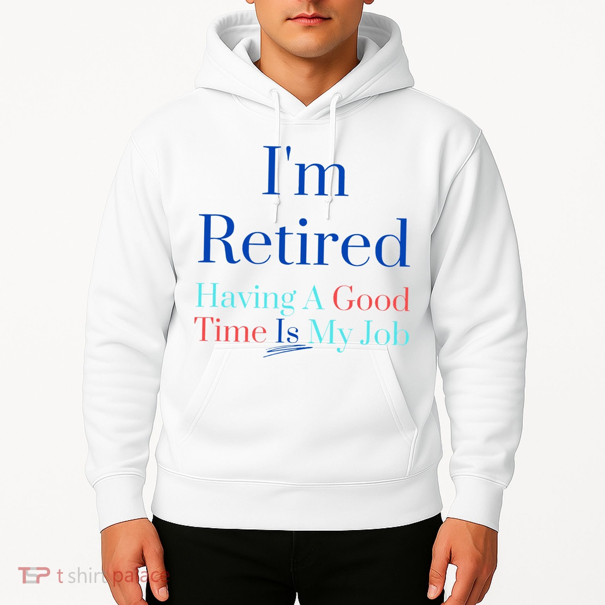 IM Retired And Having A Good Time Is My Job Hoodie