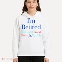 IM Retired And Having A Good Time Is My Job Hoodie thumb 5