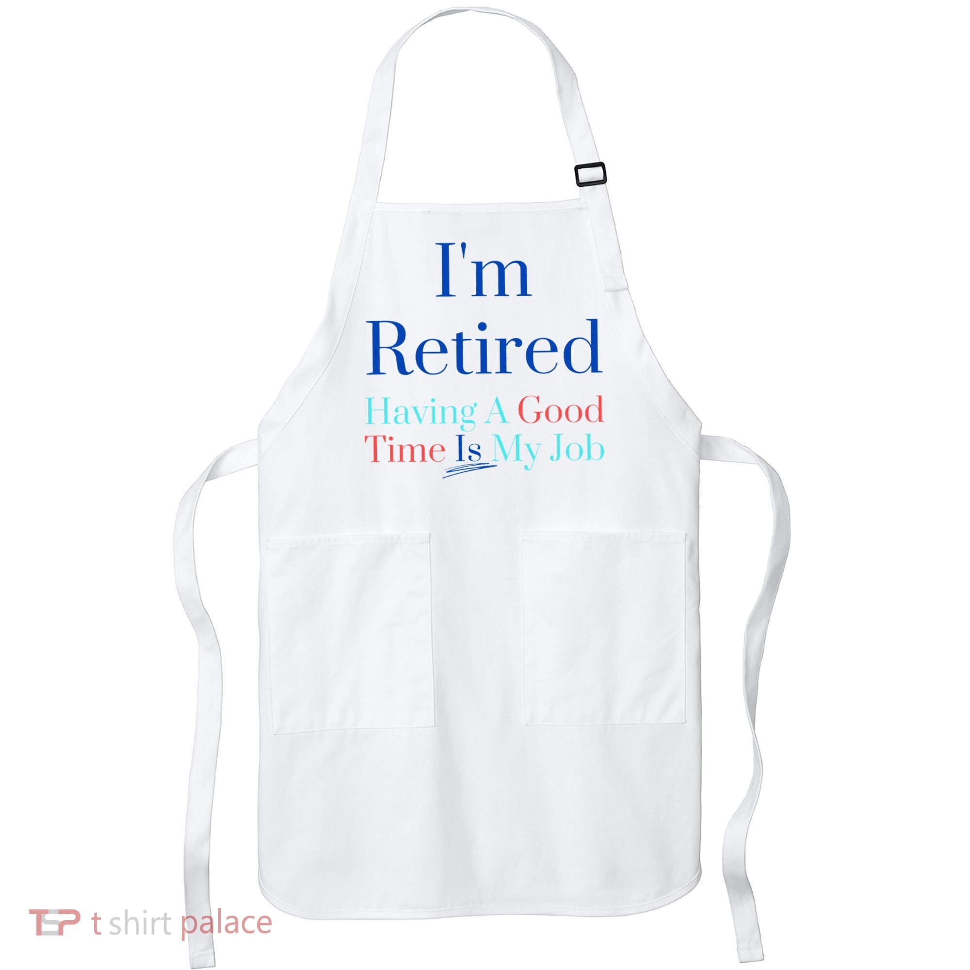 IM Retired And Having A Good Time Is My Job Apron