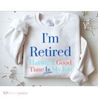 IM Retired And Having A Good Time Is My Job Sweatshirt thumb 2