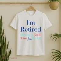 IM Retired And Having A Good Time Is My Job T-Shirt thumb 2