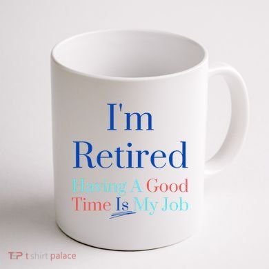 IM Retired And Having A Good Time Is My Job Coffee Mug back