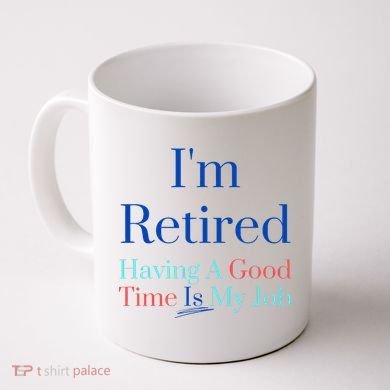 IM Retired And Having A Good Time Is My Job Coffee Mug