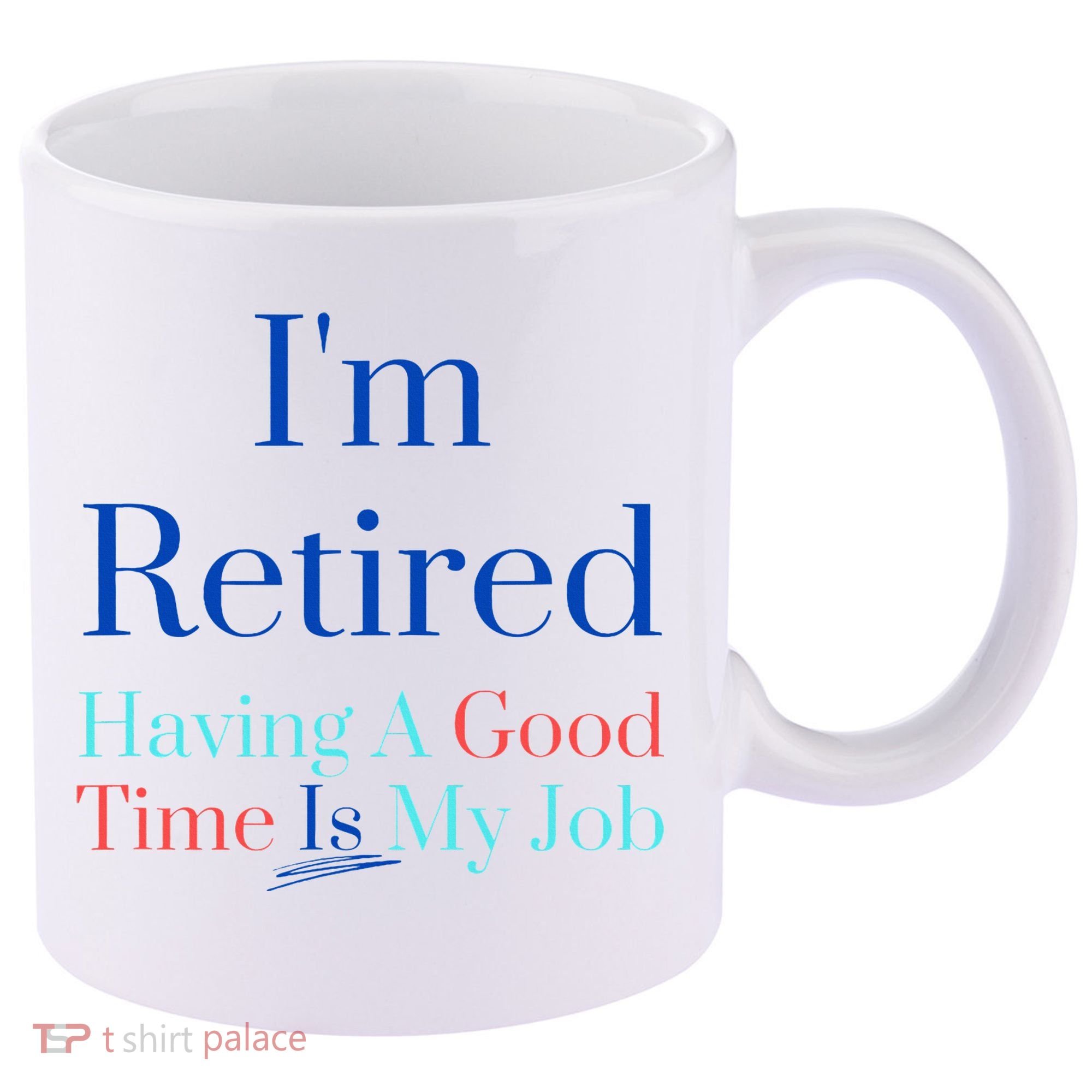IM Retired And Having A Good Time Is My Job 11oz C Handle Ceramic Mug