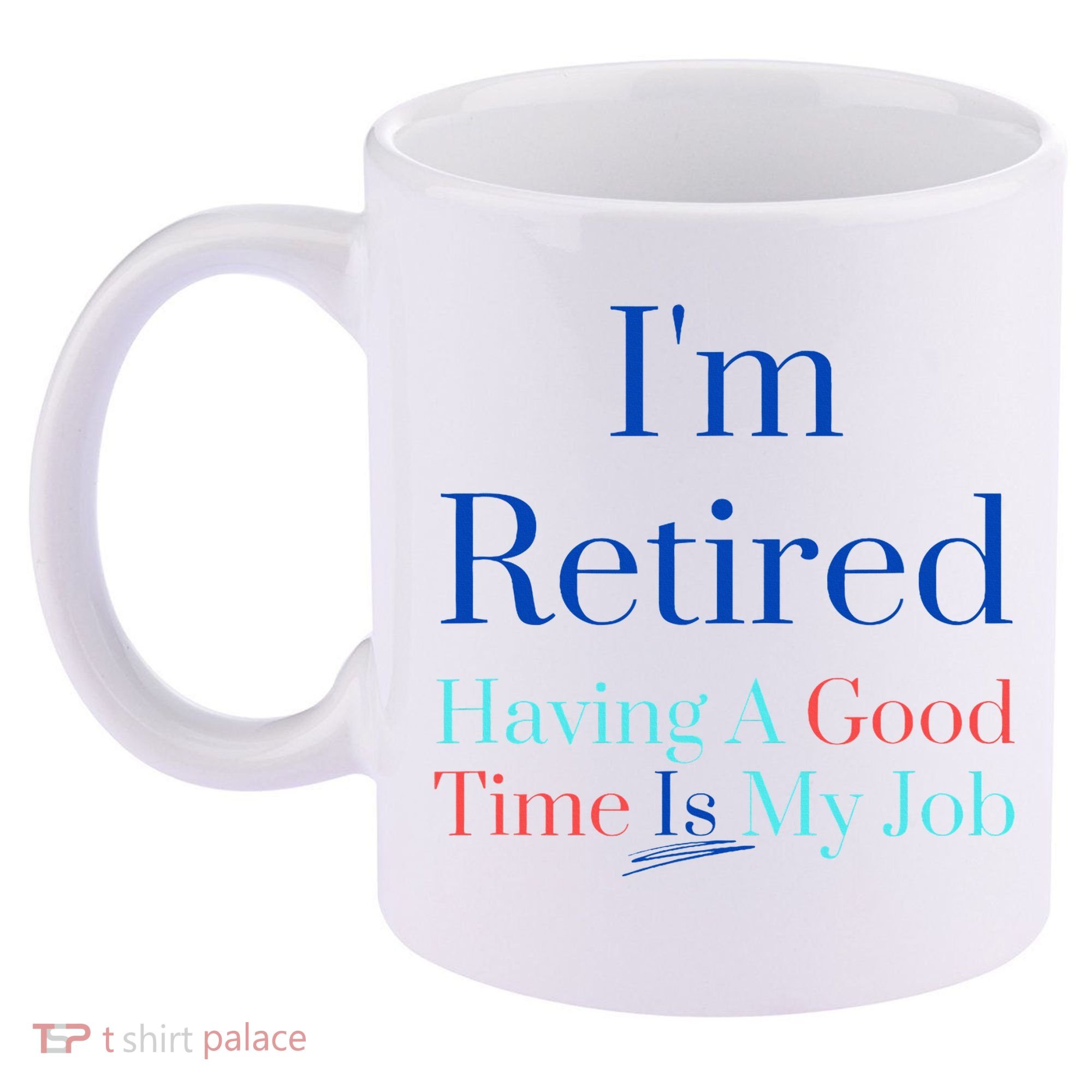 IM Retired And Having A Good Time Is My Job 11oz C Handle Ceramic Mug