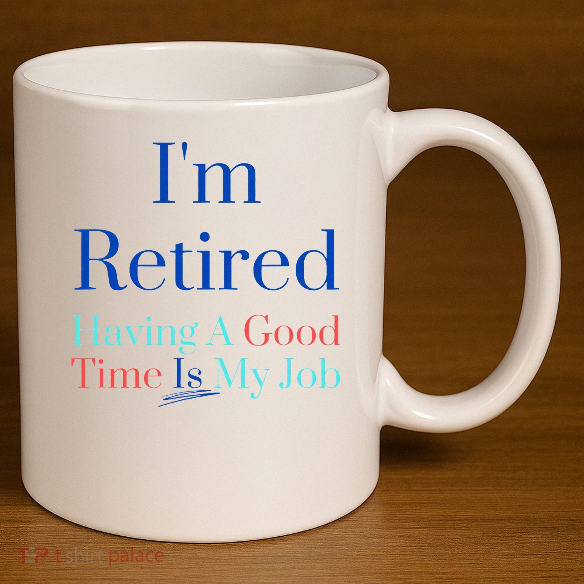 IM Retired And Having A Good Time Is My Job 11oz C Handle Ceramic Mug
