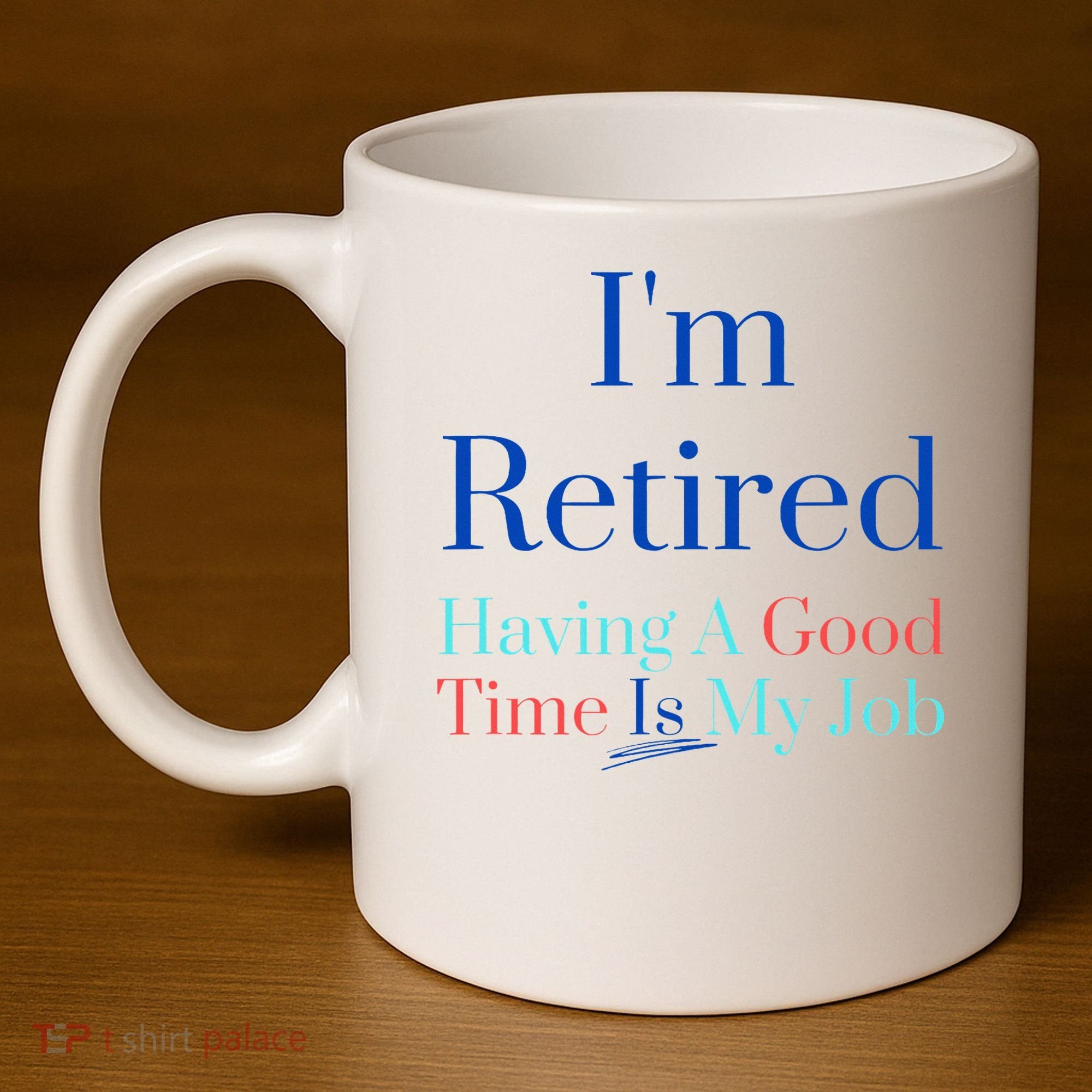 IM Retired And Having A Good Time Is My Job 11oz C Handle Ceramic Mug