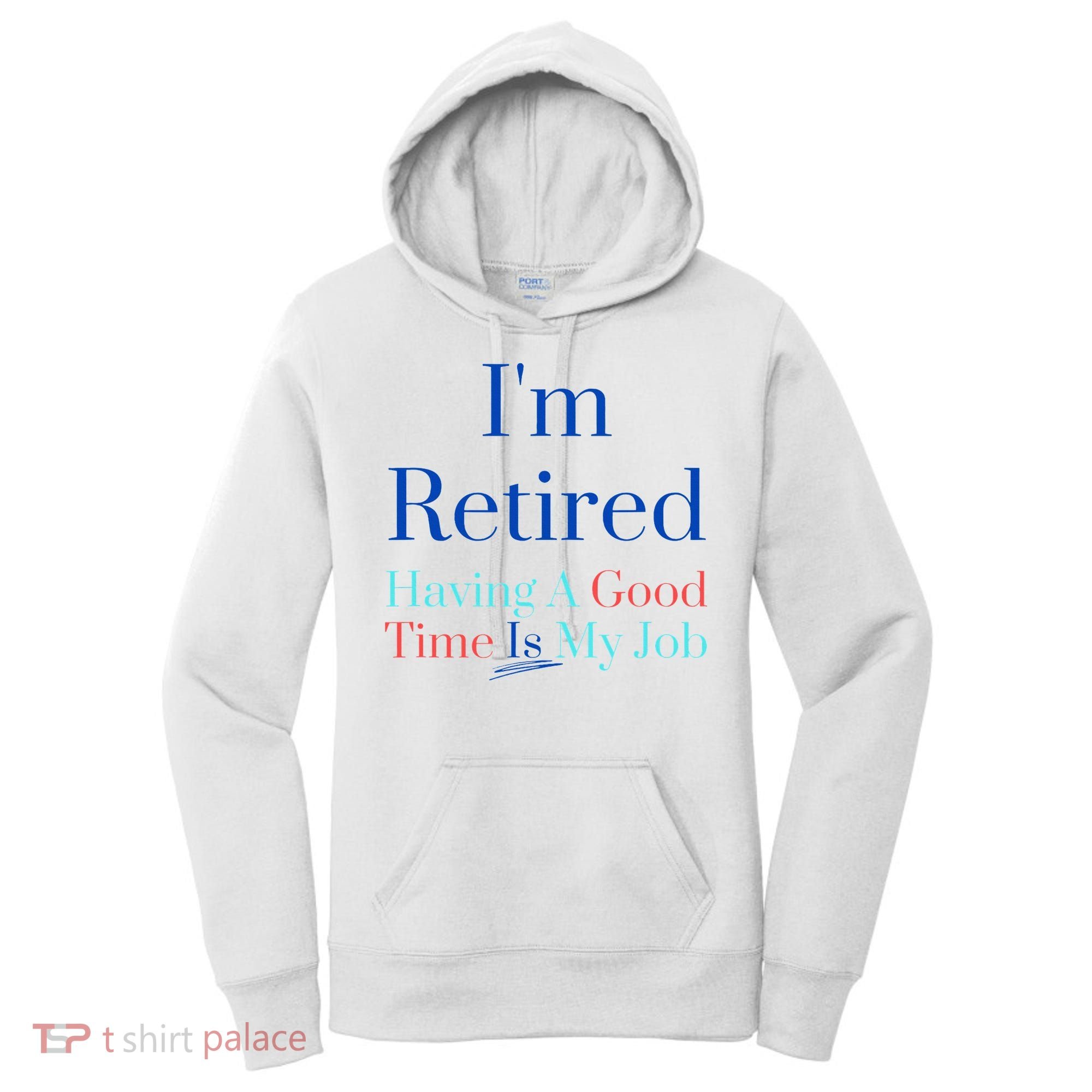 IM Retired And Having A Good Time Is My Job Women's Hoodie