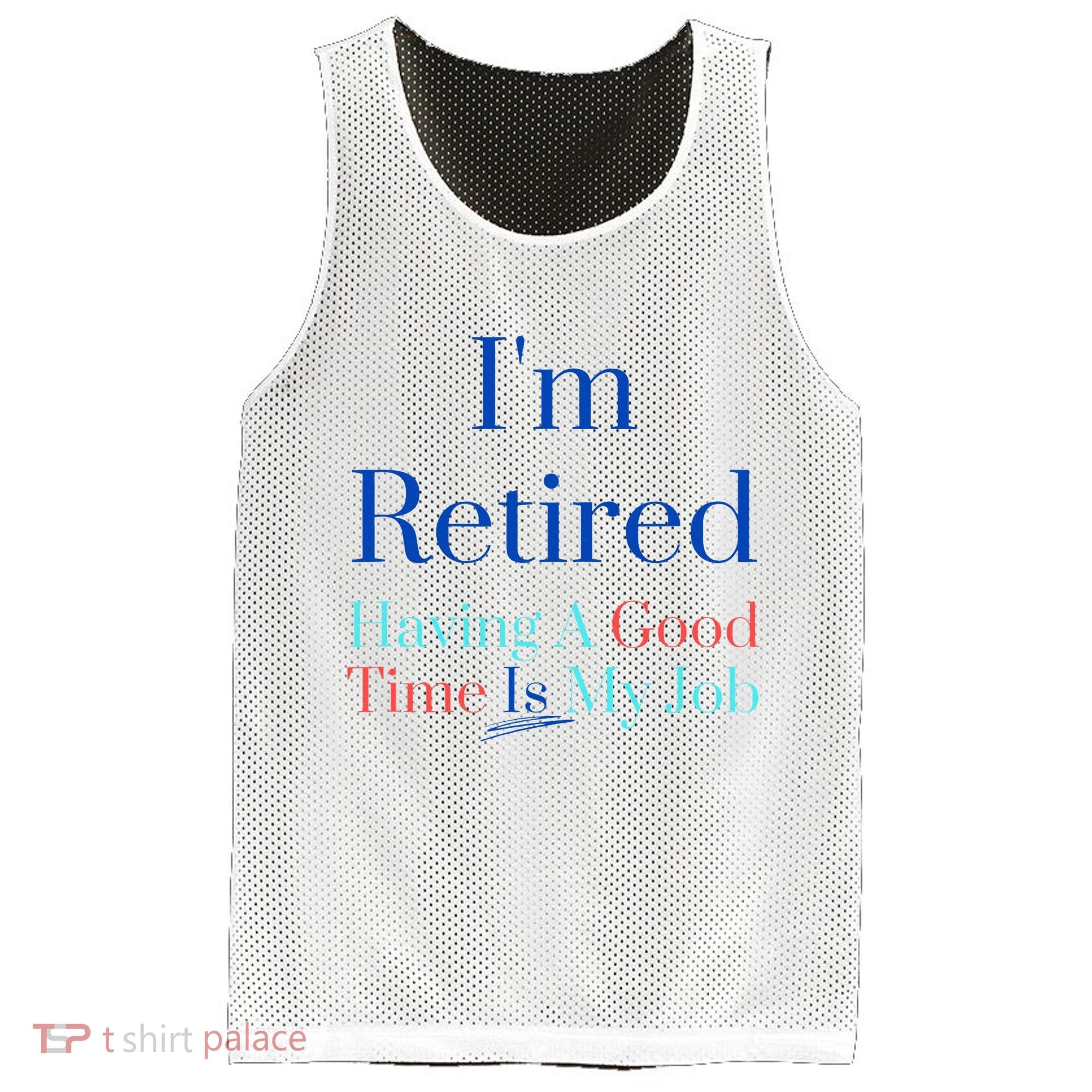 IM Retired And Having A Good Time Is My Job Mesh Reversible Basketball Jersey Tank