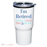 IM Retired And Having A Good Time Is My Job Tumbler thumb 0