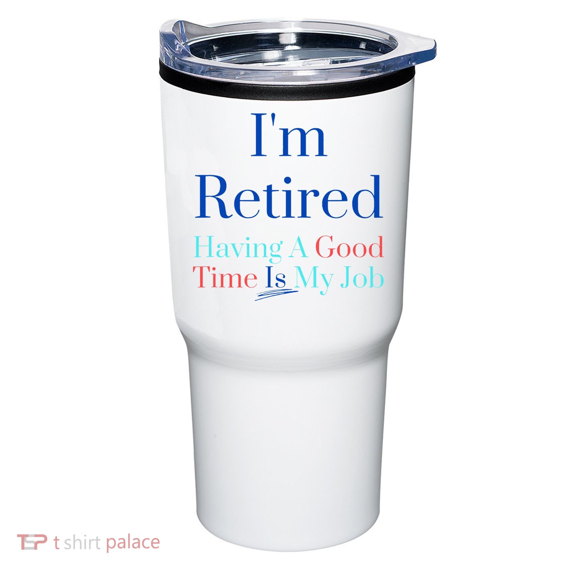 IM Retired And Having A Good Time Is My Job Tumbler