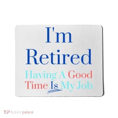 IM Retired And Having A Good Time Is My Job Mousepad