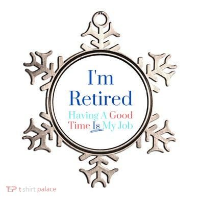 IM Retired And Having A Good Time Is My Job Ornament