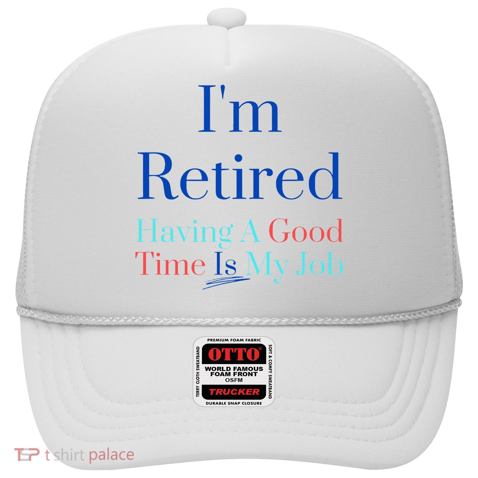 IM Retired And Having A Good Time Is My Job Hat