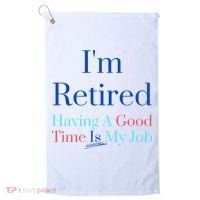 IM Retired And Having A Good Time Is My Job Golf Towel thumb 0