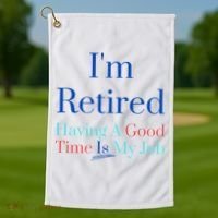 IM Retired And Having A Good Time Is My Job Golf Towel thumb 1