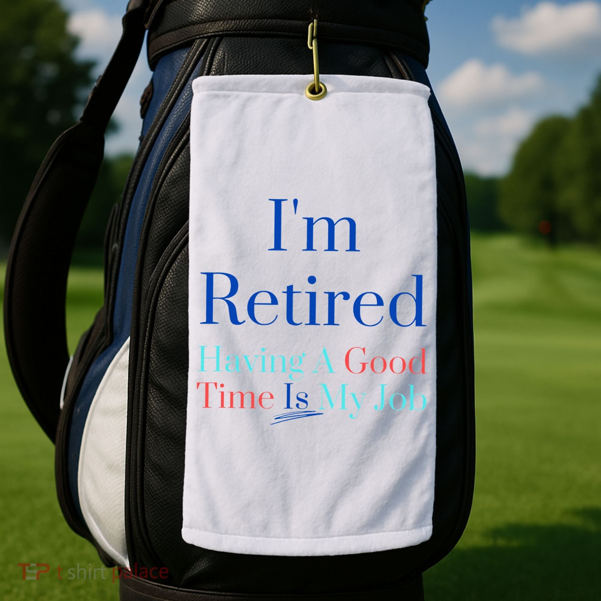 IM Retired And Having A Good Time Is My Job Golf Towel