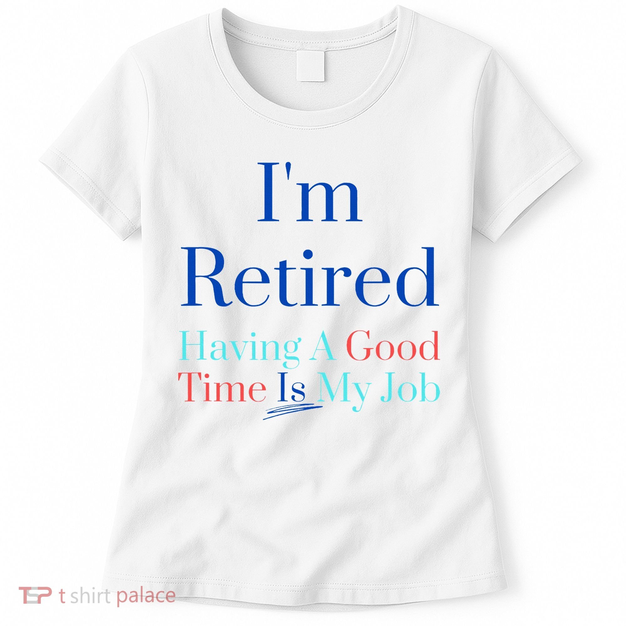 IM Retired And Having A Good Time Is My Job Women's T-Shirt