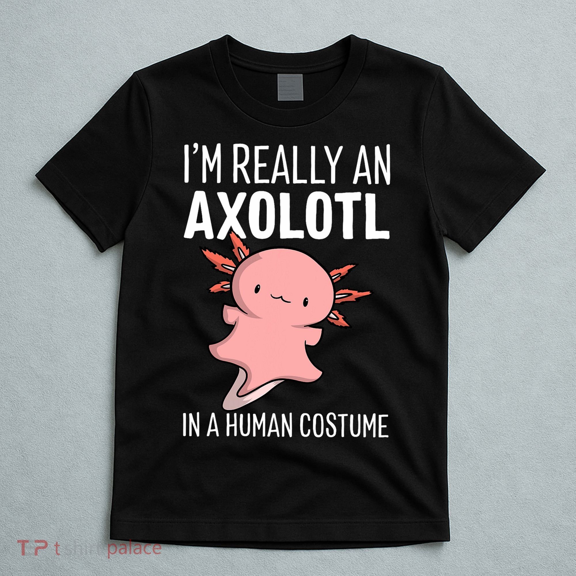I'm Really An Axolotl In A Human Costume Halloween Funny  T-Shirt