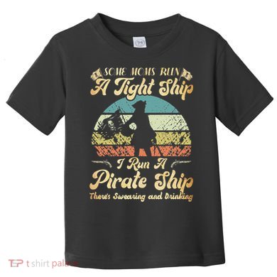 I Run A Pirate Ship Some Moms Run A Tight Ship For Cool Mom Toddler T-Shirt
