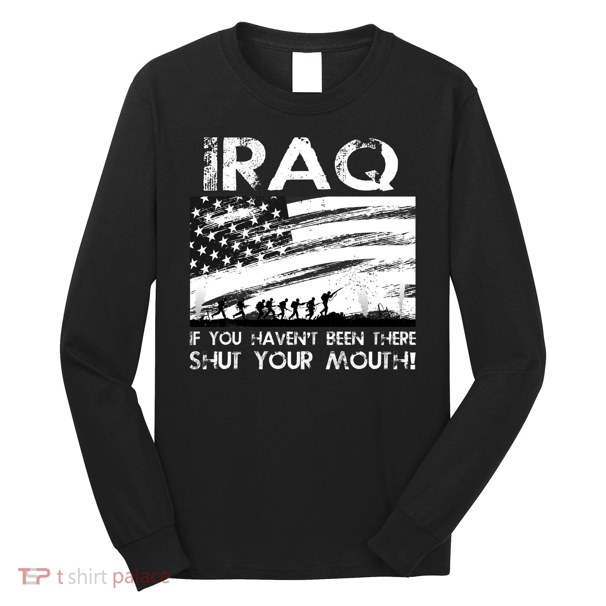 Iraq If You Haven't Been There Shut Your Mouth Long Sleeve Shirt