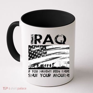 Iraq If You Haven't Been There Shut Your Mouth Coffee Mug