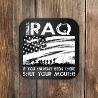Iraq If You Haven't Been There Shut Your Mouth Coaster thumb 0