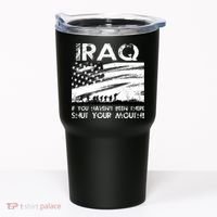 Iraq If You Haven't Been There Shut Your Mouth Tumbler thumb 0