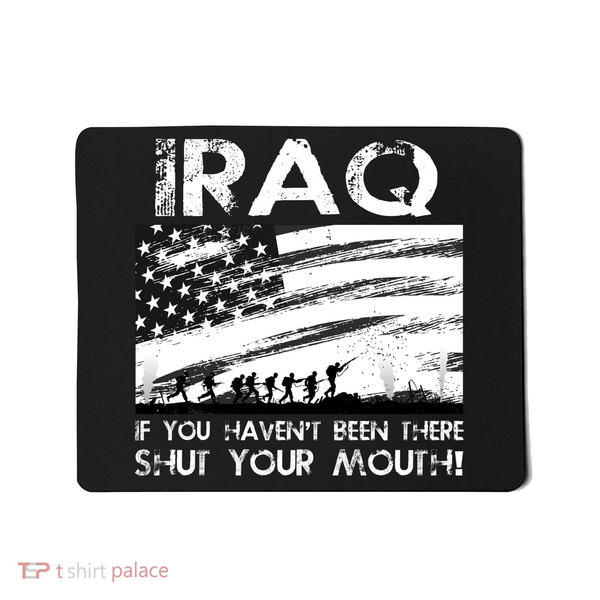 Iraq If You Haven't Been There Shut Your Mouth Mousepad
