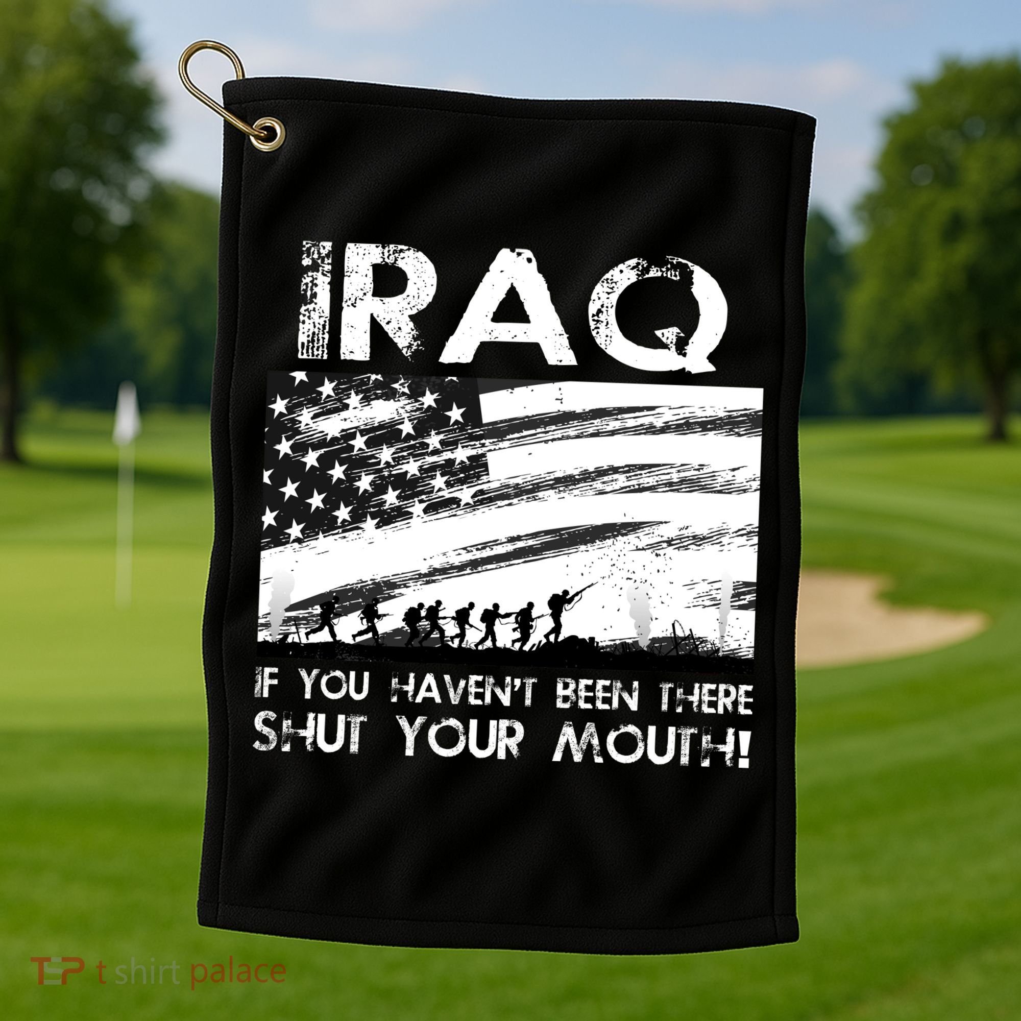 Iraq If You Haven't Been There Shut Your Mouth Golf Towel